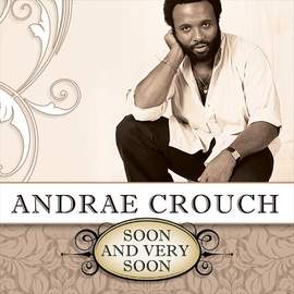 Andrae Crouch: Soon And Very Soon