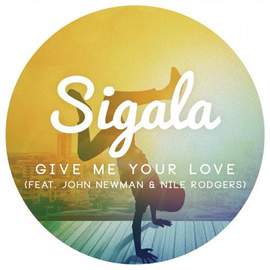 Sigala: Give Me Your Love (featuring John Newman and Nile Rodgers)