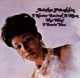 Aretha Franklin: I Never Loved A Man (The Way I Love You)