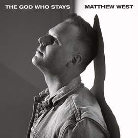 Matthew West: The God Who Stays