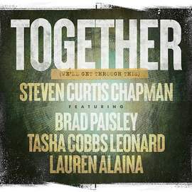 Steven Curtis Chapman: Together (We'll Get Through This) (feat. Brad Paisley, Tasha Cobbs Leonard & Lauren Alaina)