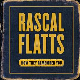 Rascal Flatts: How They Remember You
