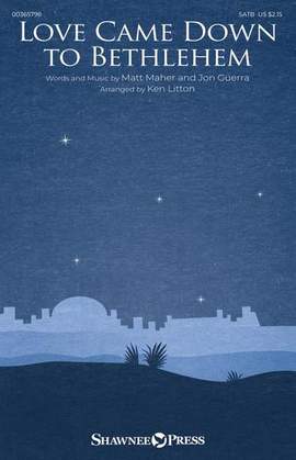 Matt Maher: Love Came Down To Bethlehem (arr. Ken Litton)