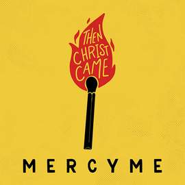MercyMe: Then Christ Came