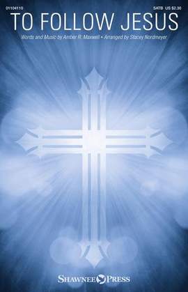 Amber R. Maxwell: To Follow Jesus (arr. Stacey Nordmeyer)