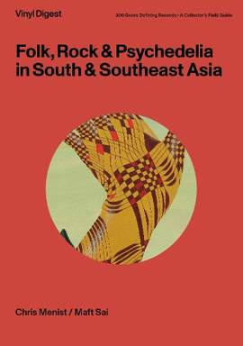 Vinyl Digest: Folk, Rock & Psychedelia in South & Southeast Asia: 300 Genre-Defining Records
