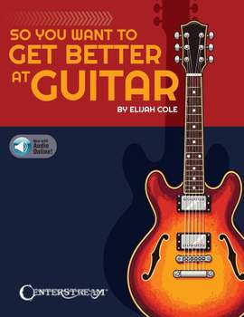 So You Want to Get Better at Guitar