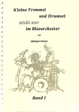 Porter, M: Kleine Trommel und Drumset (nicht nur) im Blasorchester Band 1 Vol. 1