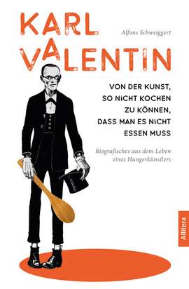 Schweiggert, A: Karl Valentin. Von der Kunst, so nicht kochen zu können, dass man es nicht essen muss