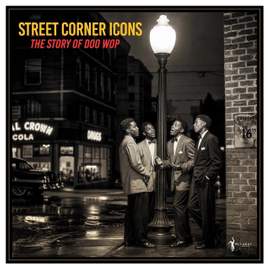 Streetcorner Icons: the Story of Doo Wop