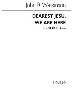 John Robert Watkinson: Dearest Jesu We Are Here Satb And