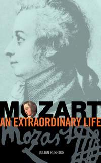 Rushton, Julian: Mozart: An Extraordinary Life