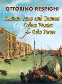 Ottorino Respighi: Ancient Airs And Dances & Other Works for Solo Piano