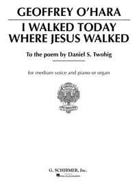 Geoffrey O'Hara: I Walked Today Where Jesus Walked
