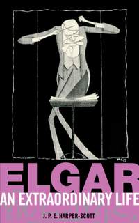 Harper-Scott, J P E: Elgar: An Extraordinary Life
