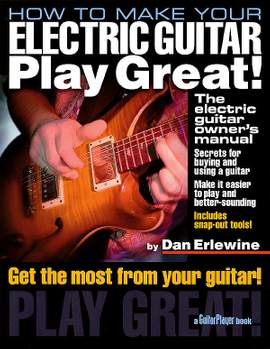 Dan Erlewine: How To Make Your Electric Guitar Play Great!