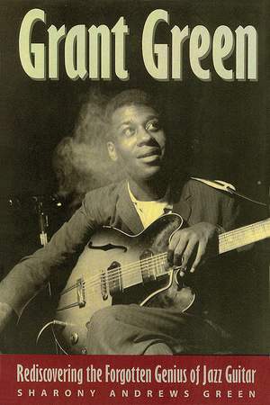 Sharony Andrews Green: Grant Green - Rediscovering The Forgotten Genius Of Jazz Guitar