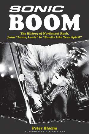 Peter Blecha: Sonic Boom! - The History Of Northwest Rock