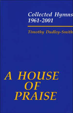 Dudley-Smith: A House of Praise: Collected Hymns 1961-2001