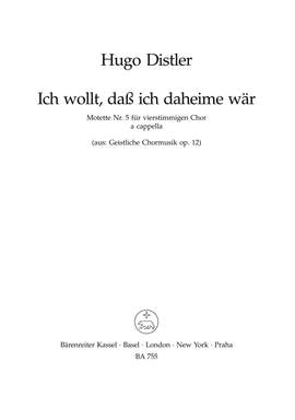 Distler, H: Sacred Choral Music, Op.12/ 5: Ich wollt, dass ich daheime waer (G)