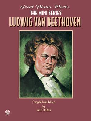 Ludwig van Beethoven: Great Piano Works -- The Mini Series: Ludwig van Beethoven