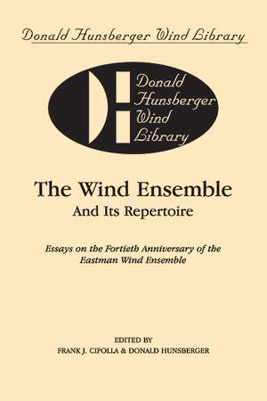 The Wind Ensemble and Its Repertoire: Essays on the Fortieth Anniversary of the Eastman Wind Ensemble