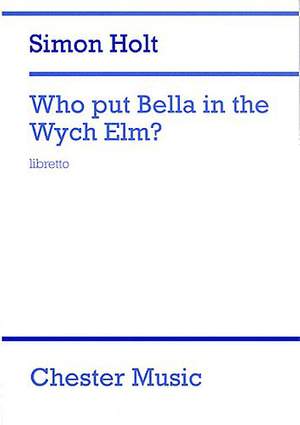 Simon Holt: Who Put Bella In The Wych Elm (Libretto)
