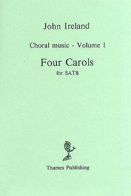 John Ireland: Choral Music Volume 1 - Four Carols