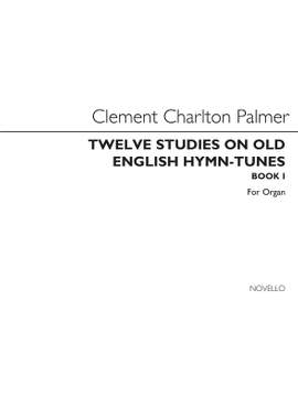 Clement Charlton Palmer: Twelve Studies On Old English Hymn Tunes Book 1
