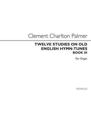 Clement Charlton Palmer: Twelve Studies On Old English Hymn Tunes Book 3