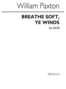 William Paxton: Breathe Soft ye Winds Satb