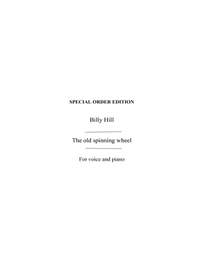 B. Hill: The Old Spinning Wheel Voice/Piano