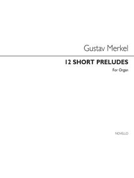 Gustav Adolf Merkel: Twelve Short Preludes Op.156
