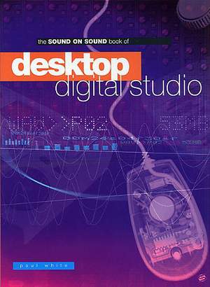 Paul White: Sound On Sound Book Of Desktop Digital Studio