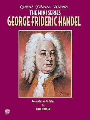 George Frideric Handel: Great Piano Works -- The Mini Series: George Frideric Handel