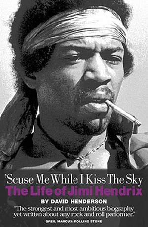 Scuse Me While I Kiss The Sky: The Life Of Jimi Hendrix