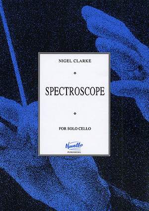 Nigel Clarke: Spectroscope For Solo Cello