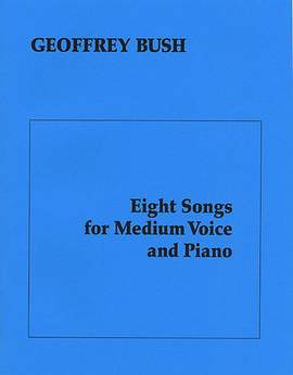 Geoffrey Bush: Eight Songs For Medium Voice & Piano