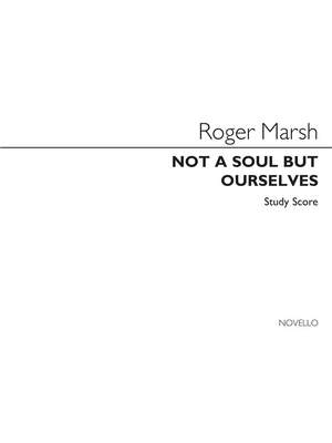 Roger Marsh: Not A Soul But Ourselves