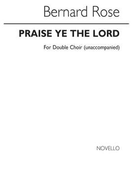 Bernard Rose: Praise Ye The Lord for Unacc. Double Choir