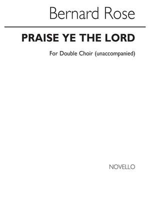 Bernard Rose: Praise Ye The Lord for Unacc. Double Choir