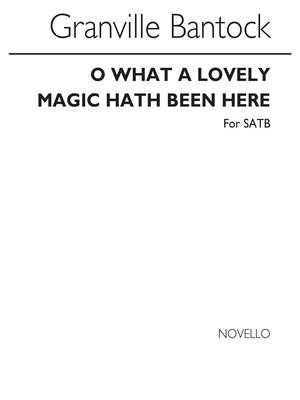 Granville Bantock: O What A Lovely Magic Hath Been Here (SATB)