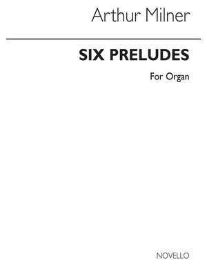 Arthur Milner: Six Preludes Organ
