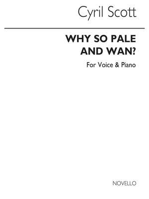Cyril Scott: Why So Pale And Wan Op55 No.2 Voice/Piano (Key-f)