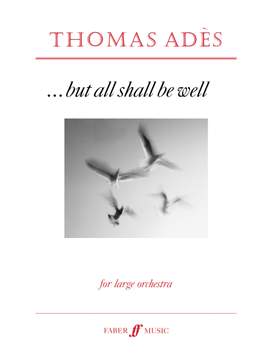 Ades: But all shall be well (score)