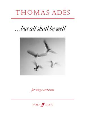 Ades: But all shall be well (score)