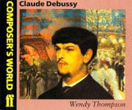Wendy Thompson: Composer's World: Debussy