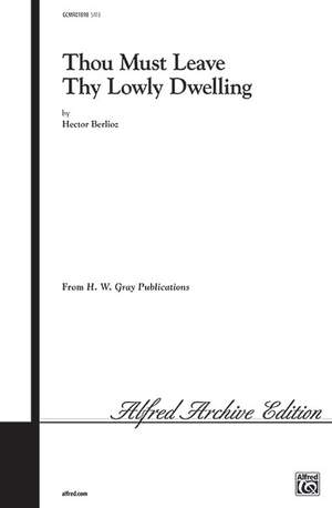 Hector Berlioz: Thou Must Leave Thy Lowly Dwelling SATB
