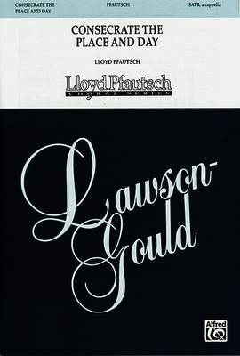 Lloyd Pfautsch: Consecrate the Place and Day (from Triptych) SATB