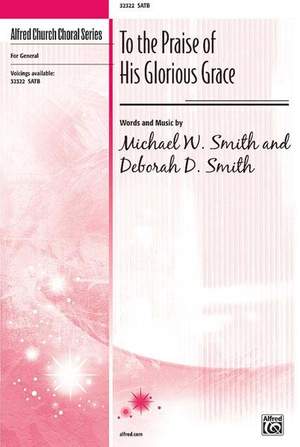 Deborah D. Smith/Michael W. Smith: To the Praise of His Glorious Grace SATB
